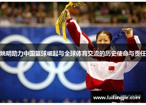 姚明助力中国篮球崛起与全球体育交流的历史使命与责任