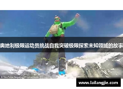 奥地利极限运动员挑战自我突破极限探索未知领域的故事