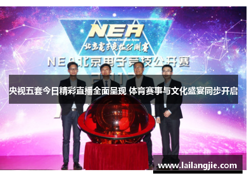 央视五套今日精彩直播全面呈现 体育赛事与文化盛宴同步开启