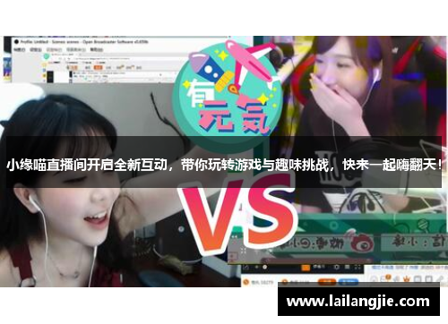 小缘喵直播间开启全新互动，带你玩转游戏与趣味挑战，快来一起嗨翻天！